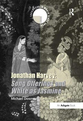 Jonathan Harvey: Song Offerings and White as Jasmine - Downes, Michael