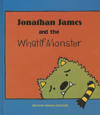 Jonathan James and the Whatif Monster - Nelson-Schmidt, Michelle