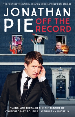Jonathan Pie: Off The Record - Pie, Jonathan, and Doyle, Andrew, and Walker, Tom