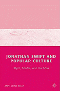 Jonathan Swift and Popular Culture Myth, Media and the Man: Myth, Media, and the Man