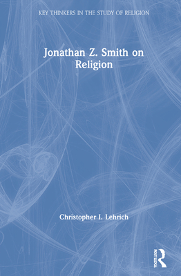 Jonathan Z. Smith on Religion - Lehrich, Christopher I