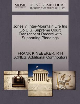 Jones V. Inter-Mountain Life Ins Co U.S. Supreme Court Transcript of Record with Supporting Pleadings - Nebeker, Frank K, and Jones, R H, and Additional Contributors