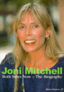 Joni Mitchell: Both Sides Now--The Biography