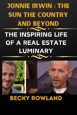 Jonnie Irwin: THE SUN THE COUNTRY AND BEYOND: The Inspiring Life Of A Real Estate Luminary - Rowland, Becky