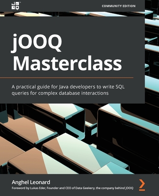 jOOQ Masterclass: A practical guide for Java developers to write SQL queries for complex database interactions - Leonard, Anghel, and Eder, Lukas