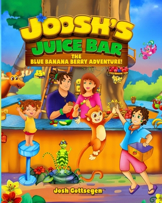 Joosh's Juice Bar: The Blue Banana Berry Adventure - Gottsegen, Josh