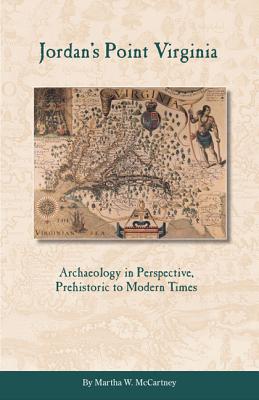 Jordan's Point, Virginia: Archaeology in Perspective, Prehistoric to Modern Times - McCartney, Martha W, and Jones, Randall B (Prepared for publication by)