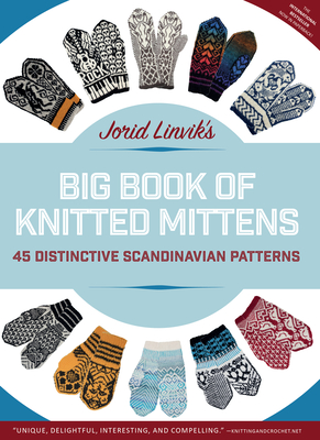 Jorid Linvik's Big Book of Knitted Mittens: 45 Distinctive Scandinavian Patterns - Linvik, Jorid
