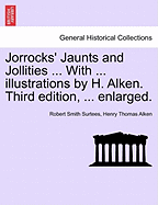 Jorrocks' Jaunts and Jollities ... with ... Illustrations by H. Alken. Third Edition, ... Enlarged. - Surtees, Robert Smith, and Alken, Henry Thomas