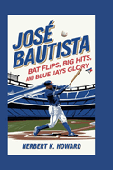 Jos Bautista: Bat Flips, Big Hits, and Blue Jays Glory