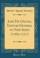 Jose de Galvez, Visitor-General of New Spain (1765-1771) (Classic Reprint)