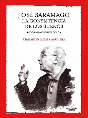 Jose Saramago: La Consistencia de los Suenos - Gomez Aguilera, Fernando