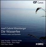 Josef Gabriel Rheinberger: Die Wasserfee - Weltliche Lieder und Quartette