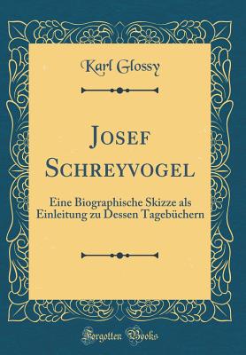 Josef Schreyvogel: Eine Biographische Skizze ALS Einleitung Zu Dessen Tagebchern (Classic Reprint) - Glossy, Karl