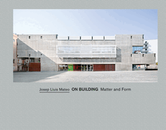 Josep Llus Mateo: On Building: Matter and Form