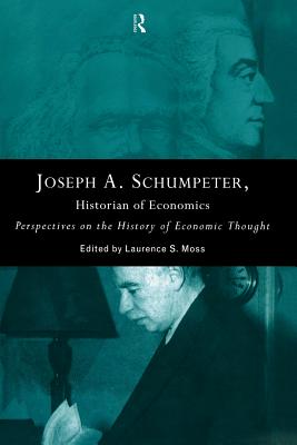 Joseph A. Schumpeter: Historian of Economics: Perspectives on the History of Economic Thought - Moss, Laurence S. (Editor)