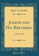 Joseph and His Brethren: A Pageant Play (Classic Reprint)