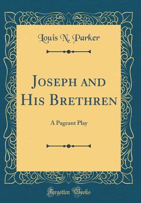 Joseph and His Brethren: A Pageant Play (Classic Reprint) - Parker, Louis N