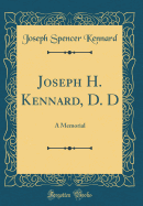 Joseph H. Kennard, D. D: A Memorial (Classic Reprint)