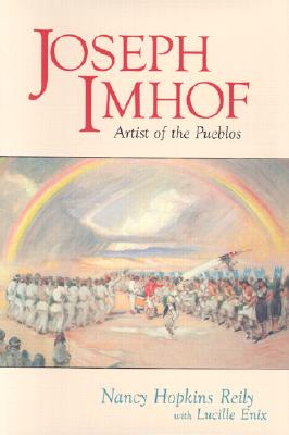 Joseph Imhof: Artist of the Pueblos - Reily, Nancy Hopkins, and Enix, Lucille