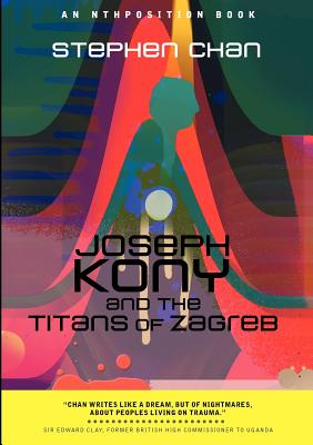 Joseph Kony and the Titans of Zagreb - Chan, Stephen