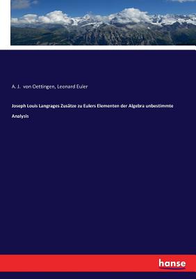 Joseph Louis Langrages Zus?tze Zu Eulers Elementen Der Algebra Unbestimmte Analysis - Euler, Leonard, and Von Oettingen, A J