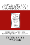 Joseph Murphy and the Power of Your Subconscious Mind: Short Biography, Book Reviews, Quotes, and Excerpts