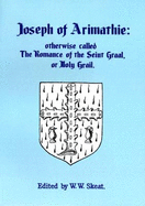 Joseph of Arimathie: Otherwise Called The Ramance of the Seint Graal or Holy Grail - Skeat, Walter W.