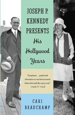 Joseph P. Kennedy Presents: His Hollywood Years - Beauchamp, Cari