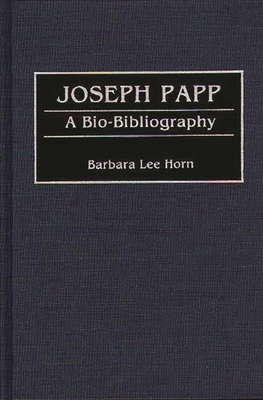 Joseph Papp: A Bio-Bibliography - Horn, Barbara Lee