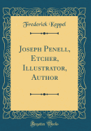 Joseph Penell, Etcher, Illustrator, Author (Classic Reprint)