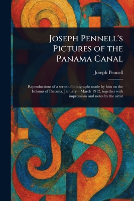 Joseph Pennell's Pictures of the Panama Canal - Pennell, Joseph