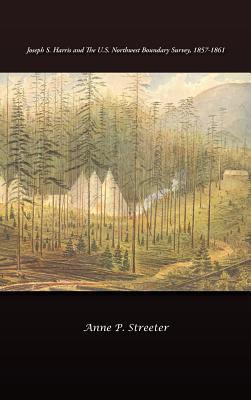 Joseph S. Harris and the U.S. Northwest Boundary Survey, 1857-1861 - Streeter, Anne P