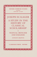 Joseph Scaliger: A Study in the History of Classical Scholarshipvolume 1: Textual Criticism and Exegesis