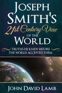 Joseph Smith's 21st Century View of the World: Truths He Knew Before the World Accepted Them