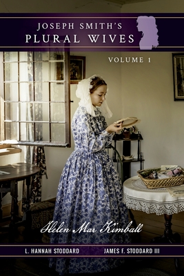 Joseph Smith's Plural Wives, Volume 1: Helen Mar Kimball - Stoddard, L Hannah, and Stoddard, James F