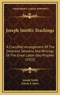 Joseph Smith's Teachings: A Classified Arrangement of the Doctrinal Sermons and Writings