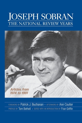 Joseph Sobran: The National Review Years: Articles from 1974 to 1991 - Griffin, Fran (Editor), and Buchanan, Patrick J (Foreword by), and Coulter, Ann