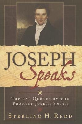 Joseph Speaks: Topical Quoted by the Prophet Joseph Smith - Smith, Joseph, Jr., and Redd, Sterling