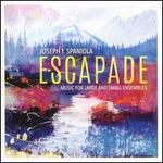 Joseph T. Spaniola: Escapade - Music for Large and Small Ensembles