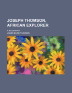 Joseph Thomson, African Explorer; A Biography