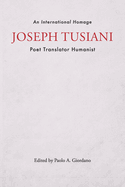 Joseph Tusiani -- Poet Translator Humanist: An International Homage