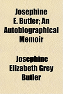 Josephine E. Butler; An Autobiographical Memoir
