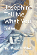 Josephine Tell Me What You Saw: The Last Wish of a Tormented Soul