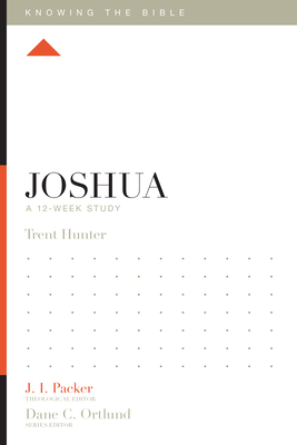 Joshua: A 12-Week Study - Hunter, Trent, and Packer, J I, Dr. (Editor), and Ortlund, Dane (Editor)