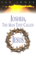 Joshua, the Man They Called Jesus - Jones, Ian