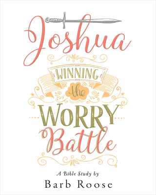 Joshua - Women's Bible Study Participant Workbook: Winning the Worry Battle - Roose, Barb