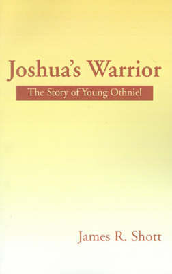 Joshua's Warrior: The Story of Young Othniel - Shott, James R