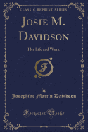 Josie M. Davidson: Her Life and Work (Classic Reprint)