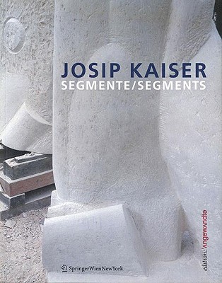 Josip Kaiser: Segmente / Segments - Bast, Gerald (Editor)